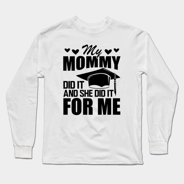 Mom graduation - My mommy did it and she did it for me Long Sleeve T-Shirt by KC Happy Shop